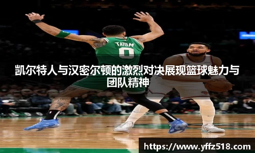 凯尔特人与汉密尔顿的激烈对决展现篮球魅力与团队精神