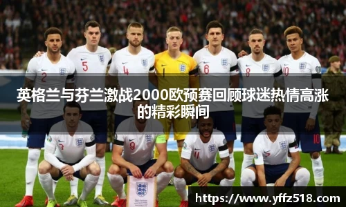 英格兰与芬兰激战2000欧预赛回顾球迷热情高涨的精彩瞬间
