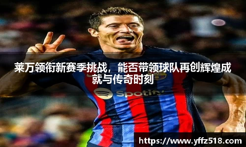 莱万领衔新赛季挑战，能否带领球队再创辉煌成就与传奇时刻